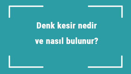 Denk kesir nedir ve nasıl bulunur Örnekleri ile denk kesir konu anlatımı Denk kesir nedir ve nasıl bulunur Örnekleri ile denk kesir konu anlatımı