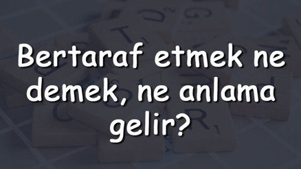 Bertaraf etmek ne demek, ne anlama gelir Bertaraf etmek bitişik mi yazılır ayrı mı TDK sözlük anlamı