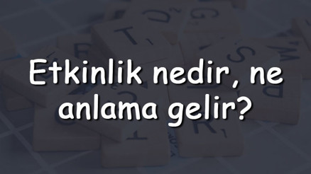 Etkinlik nedir, ne anlama gelir Etkinlik kelimesinin TDK sözlük anlamı Etkinlik nedir, ne anlama gelir Etkinlik kelimesinin TDK sözlük anlamı