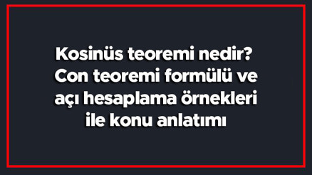 Kosinüs teoremi nedir Con teoremi formülü ve açı hesaplama örnekleri ile konu anlatımı Kosinüs teoremi nedir Con teoremi formülü ve açı hesaplama örnekleri ile konu anlatımı