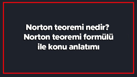 Norton teoremi nedir Norton teoremi formülü ile konu anlatımı