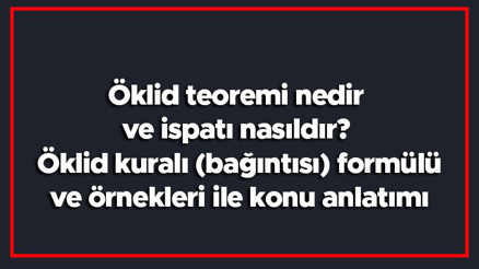 Öklid teoremi nedir ve ispatı nasıldır Öklid kuralı (bağıntısı) formülü ve örnekleri ile konu anlatımı