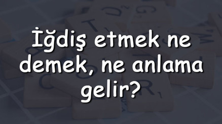 İğdiş etmek ne demek, ne anlama gelir İğdiş etmek bitişik mi yazılır ayrı mı TDK sözlük anlamı