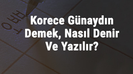 Korece Günaydın Demek, Nasıl Denir Ve Yazılır Korece Günaydın Kelimesinin Okunuşu Nedir Korece Günaydın Demek, Nasıl Denir Ve Yazılır Korece Günaydın Kelimesinin Okunuşu Nedir