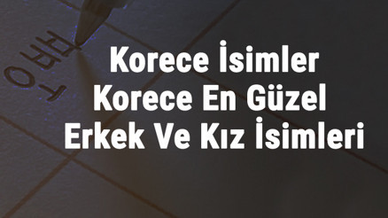 Korece İsimler - Korece En Güzel Erkek Ve Kız İsimleri İle Anlamları