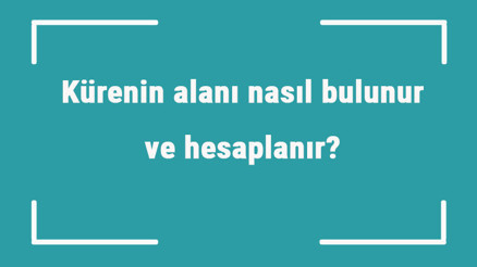 Kürenin alanı nasıl bulunur ve hesaplanır Formülü ve örnekleri ile küre yüzey alanı hesaplama