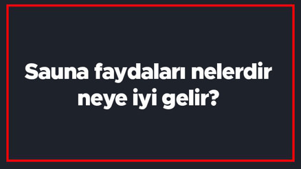 Sauna faydaları nelerdir, neye iyi gelir Saunada ne kadar süre kalınmalı, kilo verdirir mi