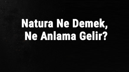 Natura Ne Demek, Ne Anlama Gelir Natura Kelimesinin Tdk Sözlük Anlamı