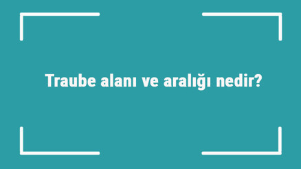 Traube alanı ve aralığı nedir