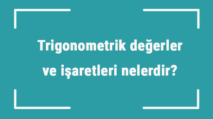 Trigonometrik değerler ve işaretleri nelerdir Trigonometrik değerler nasıl bulunur Trigonometrik değerler ve işaretleri nelerdir Trigonometrik değerler nasıl bulunur