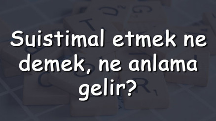 Suistimal etmek ne demek, ne anlama gelir Suistimal etmek bitişik mi yazılır ayrı mı TDK sözlük anlamı