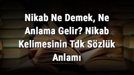 Nikab Ne Demek, Ne Anlama Gelir Nikab Kelimesinin Tdk Sözlük Anlamı Nikab Ne Demek, Ne Anlama Gelir Nikab Kelimesinin Tdk Sözlük Anlamı