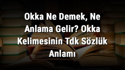 Okka Ne Demek, Ne Anlama Gelir Okka Kelimesinin Tdk Sözlük Anlamı Okka Ne Demek, Ne Anlama Gelir Okka Kelimesinin Tdk Sözlük Anlamı