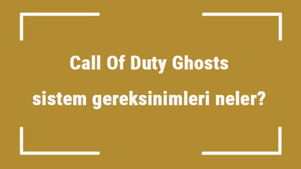 Call Of Duty Ghosts sistem gereksinimleri neler COD Ghosts için önerilen ve minimum (en düşük) gereksinimler
