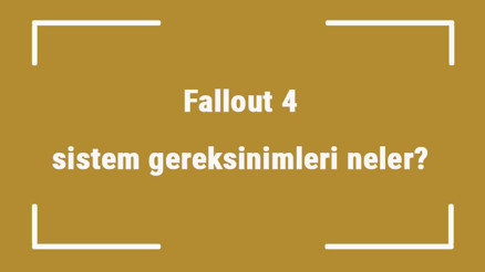 Fallout 4 sistem gereksinimleri neler Fallout 4 için önerilen ve minimum (en düşük) gereksinimler