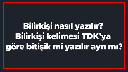Bilirkişi nasıl yazılır Bilirkişi kelimesi TDKya göre bitişik mi yazılır ayrı mı