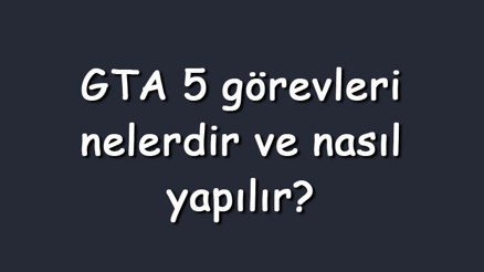 GTA 5 görevleri nelerdir ve nasıl yapılır GTA 5 görevleri kaydetme ve sıfırlama
