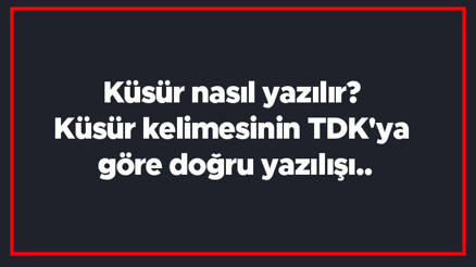 Küsür nasıl yazılır Küsür kelimesinin TDKya göre doğru yazılışı..