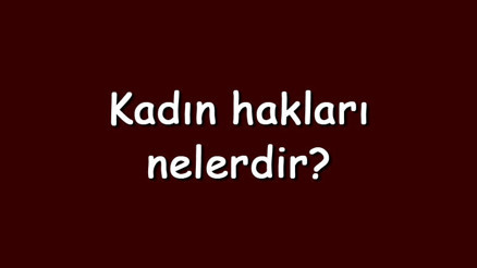 Kadın hakları nelerdir Maddeler halinde temel kadın hakları Kadın hakları nelerdir Maddeler halinde temel kadın hakları