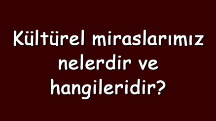 Kültürel miraslarımız nelerdir ve hangileridir Somut ve somut olmayan kültürel miraslar ve koruma yöntemleri