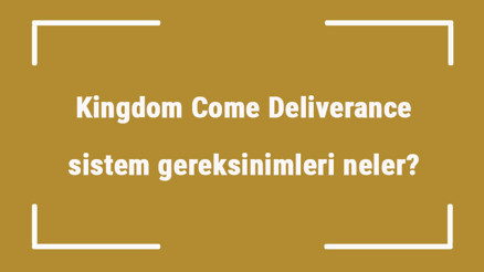 Kingdom Come Deliverance sistem gereksinimleri neler Kingdom için önerilen ve minimum (en düşük) gereksinimler