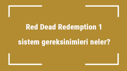 Red Dead Redemption 1 sistem gereksinimleri neler Red Dead Redemption 1 için önerilen ve minimum (en düşük) gereksinimler