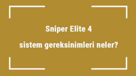Sniper Elite 4 sistem gereksinimleri neler Sniper Elite 4 için önerilen ve minimum (en düşük) gereksinimler