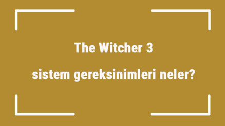 The Witcher 3 sistem gereksinimleri neler The Witcher 3 için önerilen ve minimum (en düşük) gereksinimler