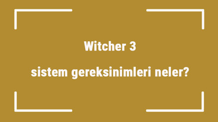 Witcher 3 sistem gereksinimleri neler Witcher 3 için önerilen ve minimum (en düşük) gereksinimler