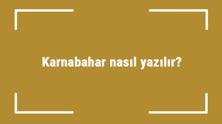 Karnabahar nasıl yazılır Karnabahar kelimesinin TDKya göre doğru yazılışı.. Karnabahar nasıl yazılır Karnabahar kelimesinin TDKya göre doğru yazılışı..