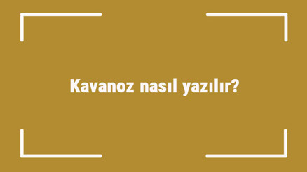 Kavanoz nasıl yazılır Kavanoz kelimesinin TDKya göre doğru yazılışı..