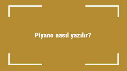 Piyano nasıl yazılır Piyano kelimesinin TDKya göre doğru yazılışı..