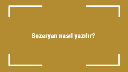Sezeryan nasıl yazılır Sezeryan kelimesinin TDKya göre doğru yazılışı..