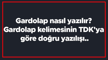 Gardolap nasıl yazılır Gardolap kelimesinin TDKya göre doğru yazılışı..