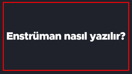 Enstrüman nasıl yazılır Enstrüman kelimesi TDKya göre bitişik mi yazılır ayrı mı