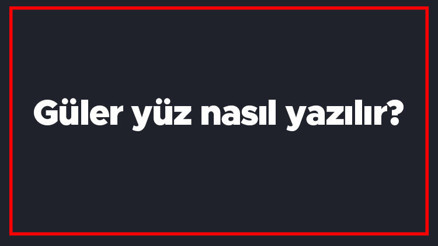 Güler yüz nasıl yazılır Güler yüz kelimesi TDKya göre bitişik mi yazılır ayrı mı