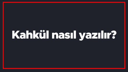 Kahkül nasıl yazılır Kahkül kelimesinin TDKya göre doğru yazılışı..