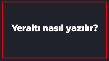 Yeraltı nasıl yazılır Yeraltı kelimesi TDKya göre bitişik mi yazılır ayrı mı