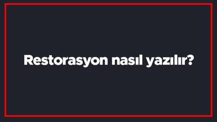 Restorasyon nasıl yazılır Restorasyon kelimesinin TDKya göre doğru yazılışı..