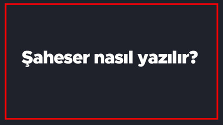 Şaheser nasıl yazılır Şaheser kelimesinin TDKya göre doğru yazılışı..