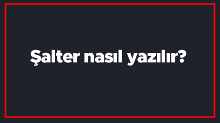 Şalter nasıl yazılır Şalter kelimesinin TDKya göre doğru yazılışı..