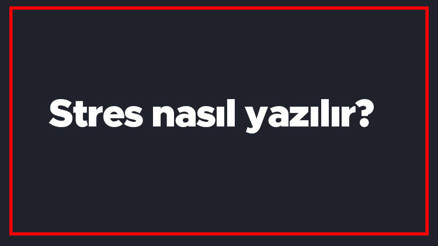 Stres nasıl yazılır Stres kelimesinin TDKya göre doğru yazılışı..