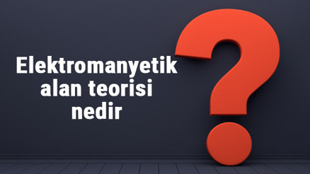 Elektromanyetik alan teorisi nedir Elektromanyetik alan teorisi örnekleri ile konu anlatımı
