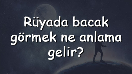 Rüyada bacak görmek ne anlama gelir Rüyada bacak kesilmesi, kırılması ve kopması tabiri