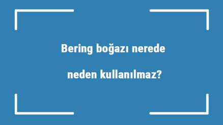 Bering boğazı nerede, neden kullanılmaz Bering boğazı hangi iki kara parçasını birleştirdi Bering boğazı nerede, neden kullanılmaz Bering boğazı hangi iki kara parçasını birleştirdi
