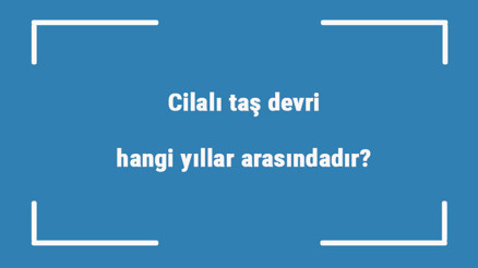 Cilalı taş devri hangi yıllar arasındadır Maddeler halinde özellikleri nelerdir Cilalı taş devri hangi yıllar arasındadır Maddeler halinde özellikleri nelerdir