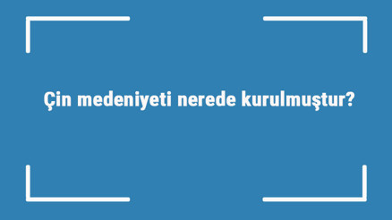 Çin medeniyeti nerede kurulmuştur Özellikleri nelerdir Çin uygarlığının önemli buluşları