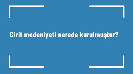 Girit medeniyeti nerede kurulmuştur Özellikleri nelerdir Girit uygarlığına kim son verdi Girit medeniyeti nerede kurulmuştur Özellikleri nelerdir Girit uygarlığına kim son verdi