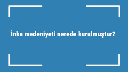 İnka medeniyeti nerede kurulmuştur Özellikleri nelerdir İnka uygarlığı ne zaman kuruldu İnka medeniyeti nerede kurulmuştur Özellikleri nelerdir İnka uygarlığı ne zaman kuruldu