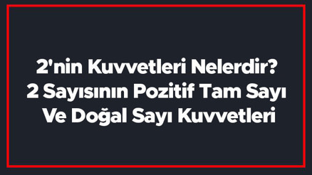 2nin Kuvvetleri Nelerdir 2 Sayısının Pozitif Tam Sayı Ve Doğal Sayı Kuvvetleri